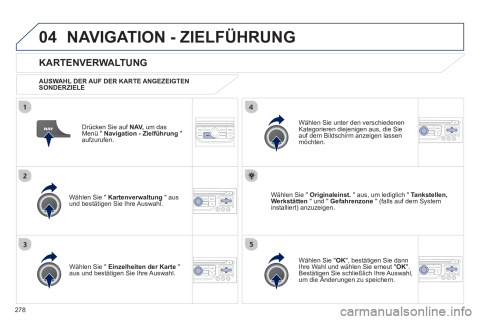 PEUGEOT 3008 2012.5 Betriebsanleitungen (in German) 278
04NAVIGATION - ZIELFÜHRUNG
Drücken Sie auf NAV,um das Menü " Navigation - Zielführung"aufzurufen.
KARTENVERWALTUNG
AUSWAHL DER AUF DER KARTE ANGEZEIGTENSONDERZIELE
Wählen
Sie " PEUGEOT 3008 2012.5 Betriebsanleitungen (in German) 278
04NAVIGATION - ZIELFÜHRUNG
Drücken Sie auf NAV,um das Menü " Navigation - Zielführung"aufzurufen.
KARTENVERWALTUNG
AUSWAHL DER AUF DER KARTE ANGEZEIGTENSONDERZIELE
Wählen
Sie "