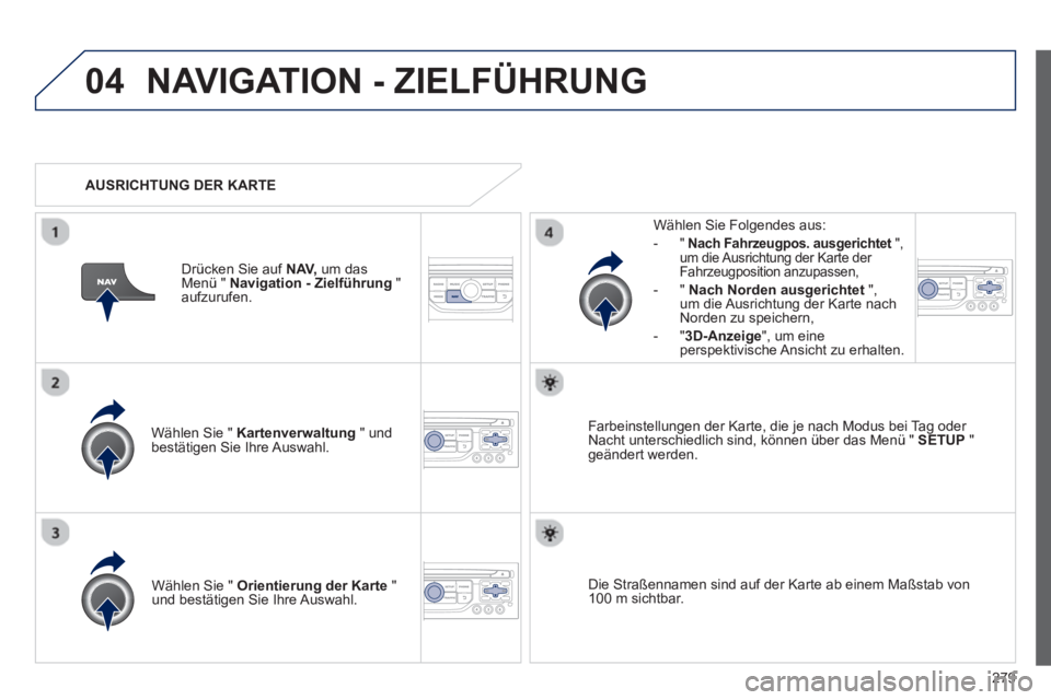 PEUGEOT 3008 2012.5 Betriebsanleitungen (in German) 279
04NAVIGATION - ZIELFÜHRUNG
Wählen Sie " Kartenverwaltung" undbestätigen Sie Ihre Auswahl.
Wählen Sie Fol
gendes aus:
-"Nach Fahrzeugpos. ausgerichtet", tum die Ausrichtung der Karte de PEUGEOT 3008 2012.5 Betriebsanleitungen (in German) 279
04NAVIGATION - ZIELFÜHRUNG
Wählen Sie " Kartenverwaltung" undbestätigen Sie Ihre Auswahl.
Wählen Sie Fol
gendes aus:
-"Nach Fahrzeugpos. ausgerichtet", tum die Ausrichtung der Karte de