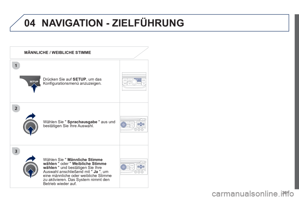 PEUGEOT 3008 2012.5 Betriebsanleitungen (in German) 281
04NAVIGATION - ZIELFÜHRUNG
MÄNNLICHE / WEIBLICHE STIMME
Drücken
Sie auf SETUP , um dasKonfigurationsmenü anzuzeigen.
W
ählen Sie " Männliche Stimme
wählen
" oder " Weibli PEUGEOT 3008 2012.5 Betriebsanleitungen (in German) 281
04NAVIGATION - ZIELFÜHRUNG
MÄNNLICHE / WEIBLICHE STIMME
Drücken
Sie auf SETUP , um dasKonfigurationsmenü anzuzeigen.
W
ählen Sie " Männliche Stimme
wählen
" oder " Weibli