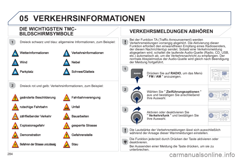 PEUGEOT 3008 2012.5 Betriebsanleitungen (in German) 284
05VERKEHRSINFORMATIONEN
DIE WICHTIGSTEN TMC-
BILDSCHIRMSYMBOLE
Dreieck rot und gelb: Verkehrsinformationen, zum Beispiel:
Dreieck schwarz und blau: all
gemeine Informationen, zum Beispi PEUGEOT 3008 2012.5 Betriebsanleitungen (in German) 284
05VERKEHRSINFORMATIONEN
DIE WICHTIGSTEN TMC-
BILDSCHIRMSYMBOLE
Dreieck rot und gelb: Verkehrsinformationen, zum Beispiel:
Dreieck schwarz und blau: all
gemeine Informationen, zum Beispi