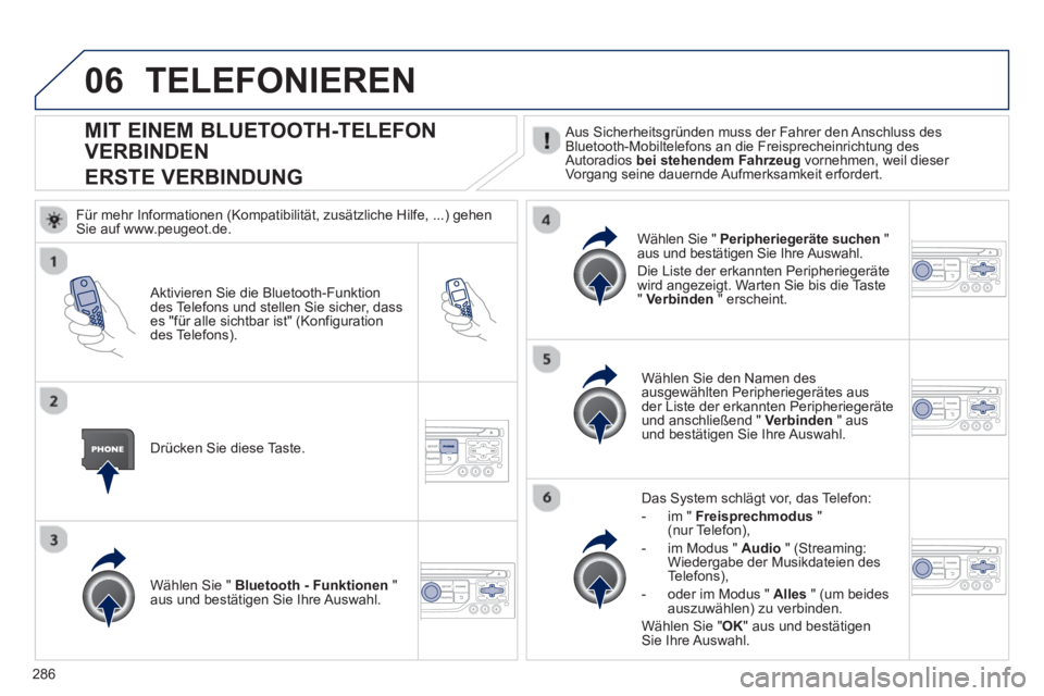 PEUGEOT 3008 2012.5 Betriebsanleitungen (in German) 286
06
MIT EINEM BLUETOOTH-TELEFON
VERBINDEN
ERSTE VERBINDUNG
Aus Sicherheitsgründen muss der Fahrer den Anschluss des
Bluetooth-Mobiltelefons an die Freisprecheinricht PEUGEOT 3008 2012.5 Betriebsanleitungen (in German) 286
06
MIT EINEM BLUETOOTH-TELEFON
VERBINDEN
ERSTE VERBINDUNG
Aus Sicherheitsgründen muss der Fahrer den Anschluss des
Bluetooth-Mobiltelefons an die Freisprecheinricht
