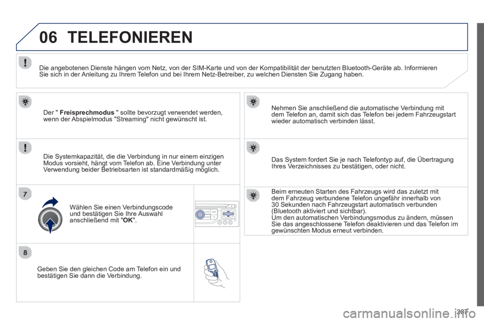 PEUGEOT 3008 2012.5 Betriebsanleitungen (in German) 287
06
Geben Sie den gleichen Code am Telefon ein und
bestätigen Sie dann die Verbindung.
Nehmen Sie anschließend die automatische Verbindun
g mit
dem Telefon an, damit sich das Telefon bei PEUGEOT 3008 2012.5 Betriebsanleitungen (in German) 287
06
Geben Sie den gleichen Code am Telefon ein und
bestätigen Sie dann die Verbindung.
Nehmen Sie anschließend die automatische Verbindun
g mit
dem Telefon an, damit sich das Telefon bei