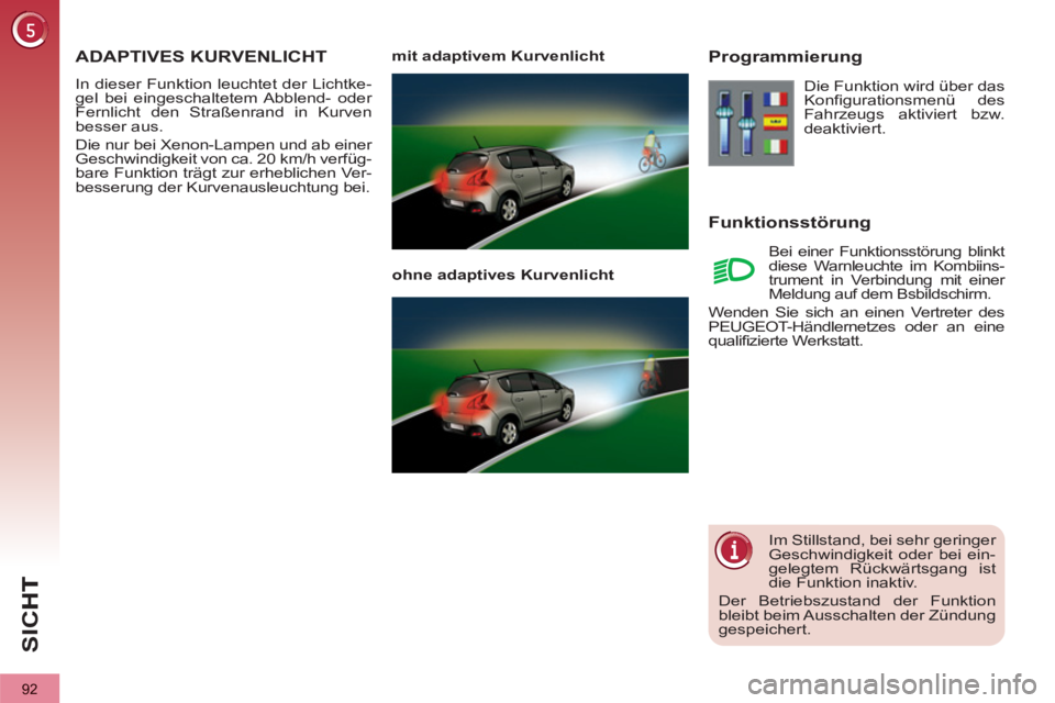 PEUGEOT 3008 2012.5 Betriebsanleitungen (in German) 92
SI
C
ADAPTIVES KURVENLICHT
In dieser Funktion leuchtet der Lichtke-
gel bei eingeschaltetem Abblend- oder
Fernlicht den Straßenrand in Kurven
besser aus.
Die nur bei Xenon-Lampen und ab ei PEUGEOT 3008 2012.5 Betriebsanleitungen (in German) 92
SI
C
ADAPTIVES KURVENLICHT
In dieser Funktion leuchtet der Lichtke-
gel bei eingeschaltetem Abblend- oder
Fernlicht den Straßenrand in Kurven
besser aus.
Die nur bei Xenon-Lampen und ab ei
