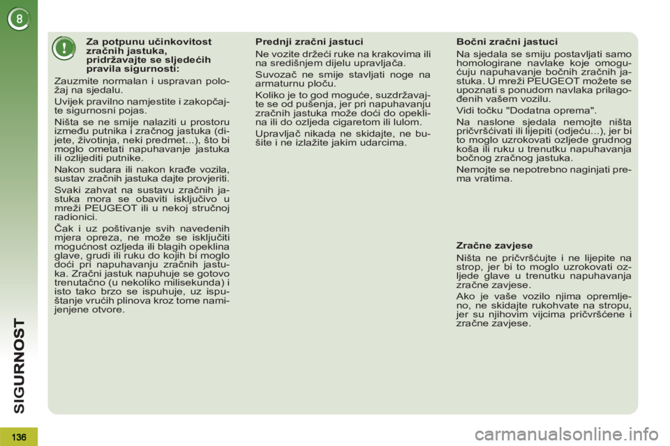 PEUGEOT 3008 2012.5  Upute Za Rukovanje (in Croatian) SI
G
   
 
 
 
 
 
 
 
 
 
 
 
 
Za potpunu učinkovitost 
zračnih jastuka, 
pridržavajte se sljedećih 
pravila sigurnosti: 
  Zauzmite normalan i uspravan polo-
žaj na sjedalu. 
  Uvijek pravilno