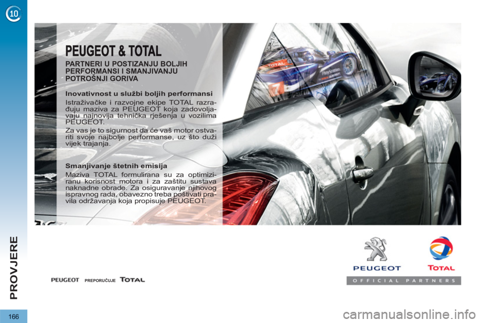 PEUGEOT 3008 2012.5  Upute Za Rukovanje (in Croatian) 166
PROVJERE
   
PARTNERI U POSTIZANJU BOLJIH 
PERFORMANSI I SMANJIVANJU 
POTROŠNJI GORIVA 
   
Inovativnost u službi boljih performansi 
  Istraživačke i razvojne ekipe TOTAL razra-
đuju maziva 