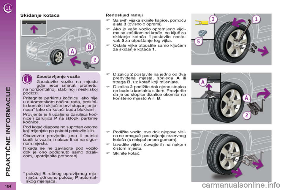 PEUGEOT 3008 2012.5  Upute Za Rukovanje (in Croatian) 184
PRAKTIČNE INFORMACIJE
 
 
Zaustavljanje vozila 
  Zaustavite vozilo na mjestu 
gdje neće smetati prometu, 
na horizontalnoj, stabilnoj i neskliskoj 
podlozi. 
  Pritegnite parkirnu kočnicu, ako