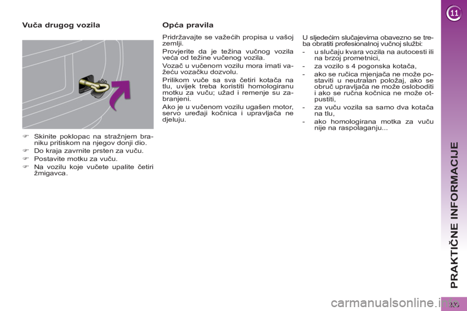 PEUGEOT 3008 2012.5  Upute Za Rukovanje (in Croatian) 203
PRAKTIČNE INFORMACIJE
 
 
 
�) 
  Skinite poklopac na stražnjem bra-
niku pritiskom na njegov donji dio. 
   
�) 
  Do kraja zavrnite prsten za vuču. 
   
�) 
  Postavite motku za vuču. 
   
�