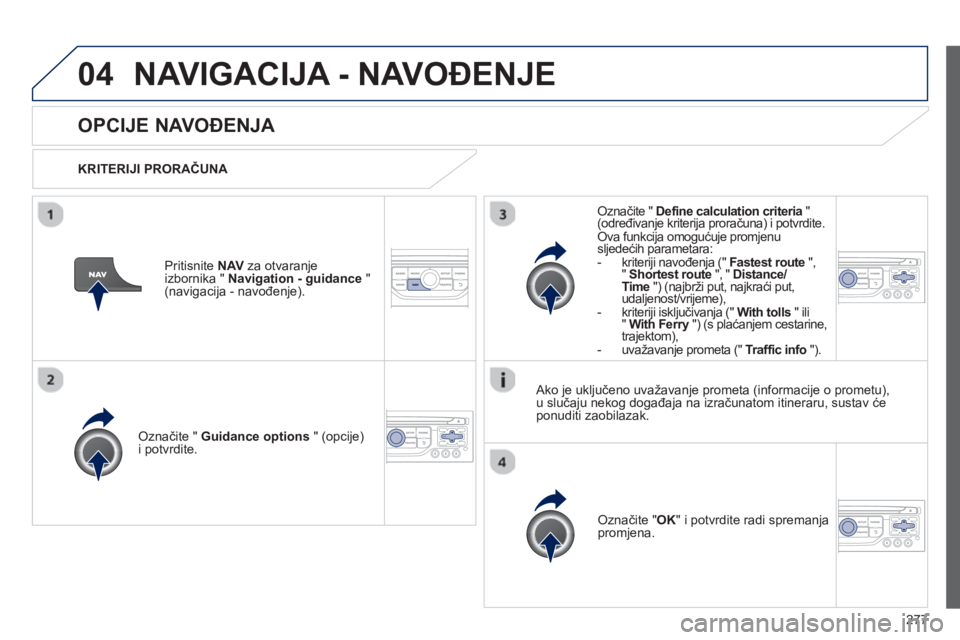 PEUGEOT 3008 2012.5 Upute Za Rukovanje (in Croatian) 277
04NAVIGACIJA - NAVOĐENJE
OPCIJE NAVOĐENJA
KRITERIJI PRORAČUNA
Označite " Guidance options
" (opcije)i potvrdite.
Označite "OK" i potvrdite radi spremanjapromjena.
Označit PEUGEOT 3008 2012.5 Upute Za Rukovanje (in Croatian) 277
04NAVIGACIJA - NAVOĐENJE
OPCIJE NAVOĐENJA
KRITERIJI PRORAČUNA
Označite " Guidance options
" (opcije)i potvrdite.
Označite "OK" i potvrdite radi spremanjapromjena.
Označit