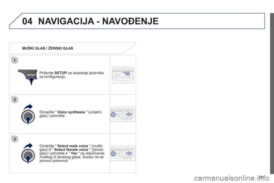 PEUGEOT 3008 2012.5 Upute Za Rukovanje (in Croatian) 281
04NAVIGACIJA - NAVOĐENJE
MUŠKI GLAS / ŽENSKI GLAS
Pritisnite SETUPza otvaranje izbornika
za konfiguraciju.
Označite " Select male voice
" (muškiglas) ili " Select female voi PEUGEOT 3008 2012.5 Upute Za Rukovanje (in Croatian) 281
04NAVIGACIJA - NAVOĐENJE
MUŠKI GLAS / ŽENSKI GLAS
Pritisnite SETUPza otvaranje izbornika
za konfiguraciju.
Označite " Select male voice
" (muškiglas) ili " Select female voi