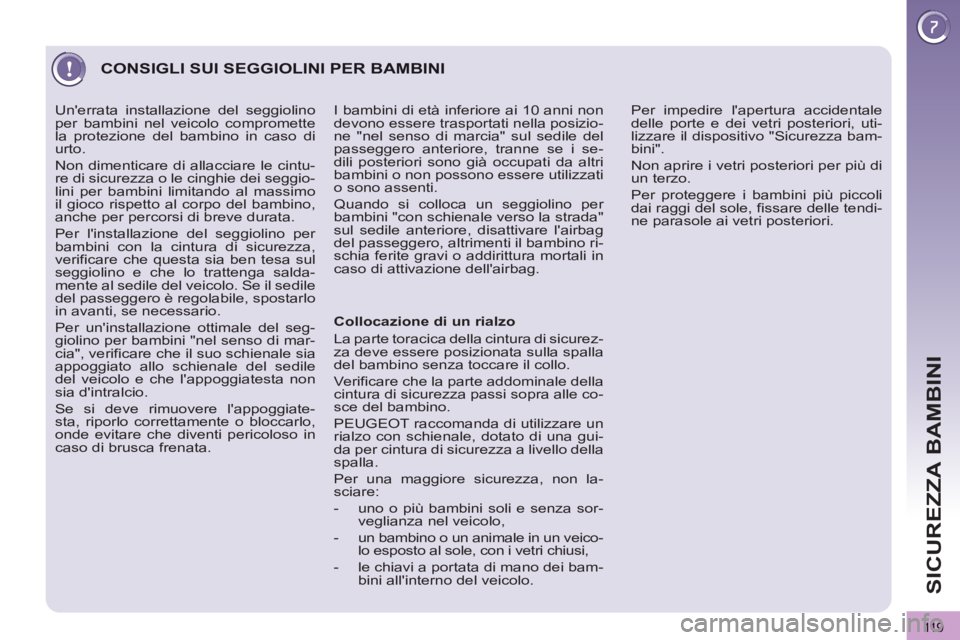 PEUGEOT 3008 2012.5 Manuale duso (in Italian) 119
SICUREZZA BAMBINI
CONSIGLI SUI SEGGIOLINI PER BAMBINI
Collocazione di un rialzo
La parte toracica della cintura di sicurez-
za deve essere posizionata sulla spalla
del bambino se PEUGEOT 3008 2012.5 Manuale duso (in Italian) 119
SICUREZZA BAMBINI
CONSIGLI SUI SEGGIOLINI PER BAMBINI
Collocazione di un rialzo
La parte toracica della cintura di sicurez-
za deve essere posizionata sulla spalla
del bambino se