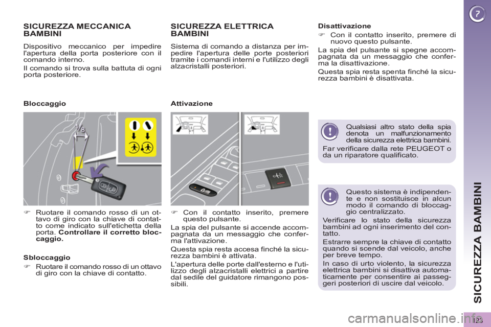 PEUGEOT 3008 2012.5 Manuale duso (in Italian) 123
SICUREZZA BAMBINI
Questo sistema è indipenden-
te e non sostituisce in alcun
modo il comando di bloccag-
gio centralizzato.
Verificare lo stato della sicurezza
bambini ad ogni inseriment PEUGEOT 3008 2012.5 Manuale duso (in Italian) 123
SICUREZZA BAMBINI
Questo sistema è indipenden-
te e non sostituisce in alcun
modo il comando di bloccag-
gio centralizzato.
Verificare lo stato della sicurezza
bambini ad ogni inseriment