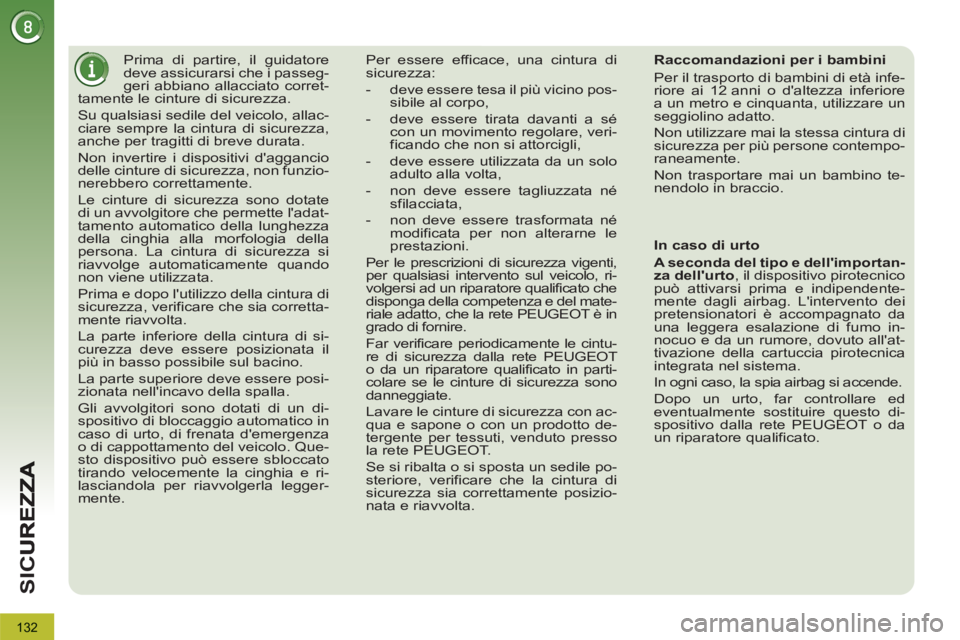 PEUGEOT 3008 2012.5  Manuale duso (in Italian) 132
SI
C
   
 
 
 
Prima di partire, il guidatore 
deve assicurarsi che i passeg-
geri abbiano allacciato corret-
tamente le cinture di sicurezza. 
  Su qualsiasi sedile del veicolo, allac-
ciare semp