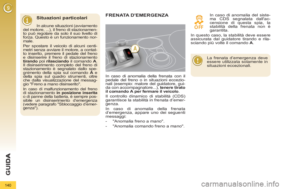 PEUGEOT 3008 2012.5 Manuale duso (in Italian) 140
G
U
Situazioni particolari
In alcune situazioni (avviamento
del motore, ...), il freno di stazionamen-
to può regolare da solo il suo livello di
forza. Questo è un funzionamento nor-
male. PEUGEOT 3008 2012.5 Manuale duso (in Italian) 140
G
U
Situazioni particolari
In alcune situazioni (avviamento
del motore, ...), il freno di stazionamen-
to può regolare da solo il suo livello di
forza. Questo è un funzionamento nor-
male.