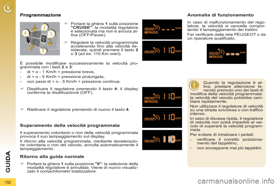 PEUGEOT 3008 2012.5 Manuale duso (in Italian) 152
G
U
Quando la regolazione è at-
tiva, prestare attenzione te-
nendo premuto uno dei tasti di
modifica della velocità programmata:
la velocità del veicolo potrebbe cam-
biare rapidamente. PEUGEOT 3008 2012.5 Manuale duso (in Italian) 152
G
U
Quando la regolazione è at-
tiva, prestare attenzione te-
nendo premuto uno dei tasti di
modifica della velocità programmata:
la velocità del veicolo potrebbe cam-
biare rapidamente.