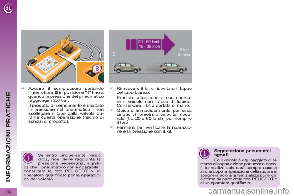 PEUGEOT 3008 2012.5  Manuale duso (in Italian) 178
INFORMAZIONI PRATICHE
   
 
 
�) 
  Rimuovere il kit e riavvitare il tappo 
del tubo bianco.   
  Prestare attenzione a non sporca-
re il veicolo con tracce di liquido. 
Conservare il kit a portat