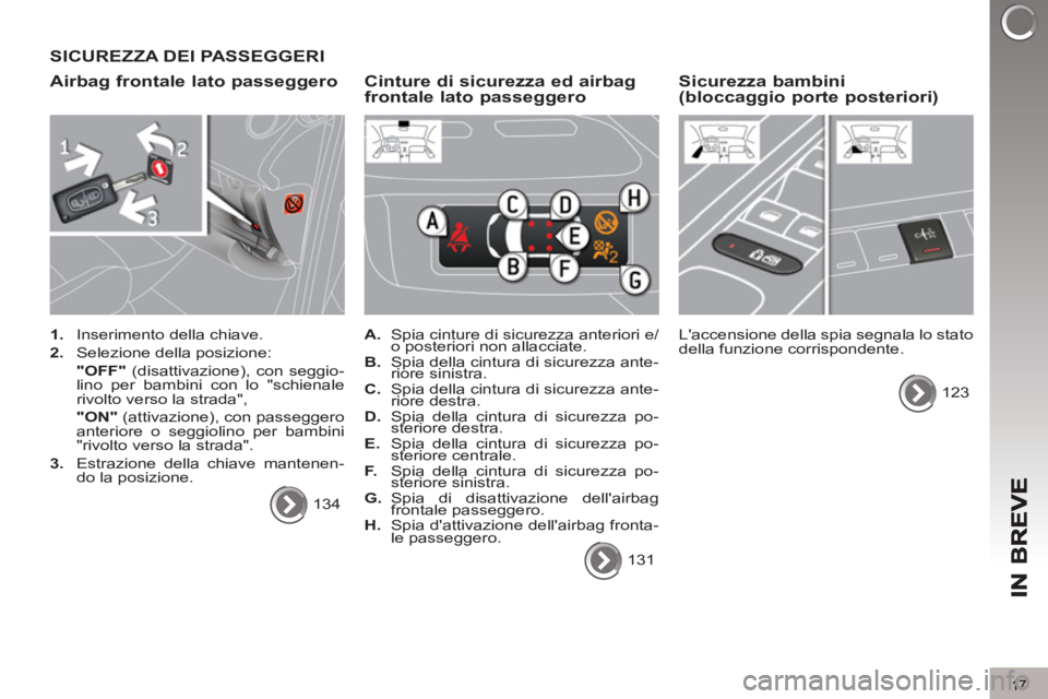 PEUGEOT 3008 2012.5 Manuale duso (in Italian) 17
SICUREZZA DEI PASSEGGERI
Airbag frontale lato passeggero
1.
Inserimento della chiave.
2.
Selezione della posizione:
"OFF"
(disattivazione), con seggio-
lino per bambini con PEUGEOT 3008 2012.5 Manuale duso (in Italian) 17
SICUREZZA DEI PASSEGGERI
Airbag frontale lato passeggero
1.
Inserimento della chiave.
2.
Selezione della posizione:
"OFF"
(disattivazione), con seggio-
lino per bambini con