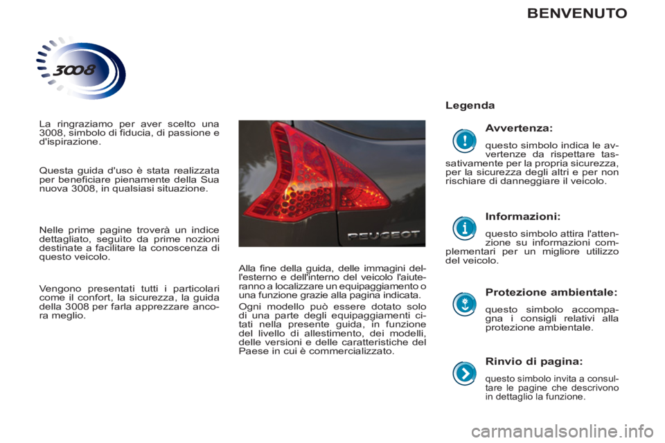 PEUGEOT 3008 2012.5  Manuale duso (in Italian)    
Rinvio di pagina: 
 
questo simbolo invita a consul-
tare le pagine che descrivono 
in dettaglio la funzione.  
 
 
Legenda  
   
Protezione ambientale: 
 
questo simbolo accompa-
gna i consigli r