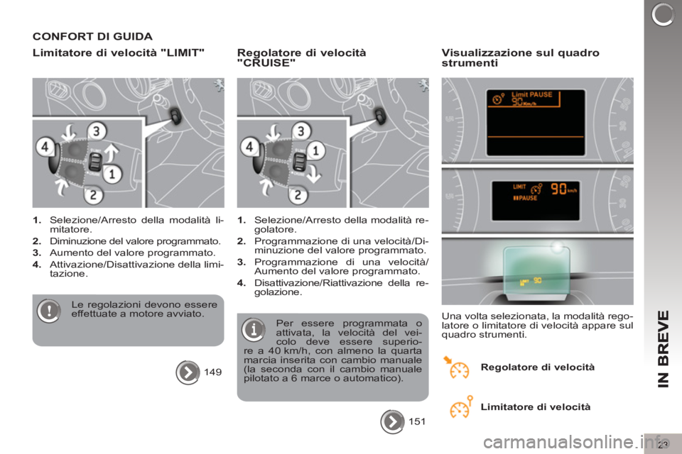 PEUGEOT 3008 2012.5  Manuale duso (in Italian) 23
CONFORT DI GUIDA 
Limitatore di velocità "LIMIT"
   
 
1. 
  Selezione/Arresto della modalità li-
mitatore. 
   
2. 
  Diminuzione del valore programmato. 
   
3. 
  Aumento del valore programmat