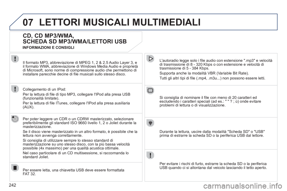 PEUGEOT 3008 2012.5 Manuale duso (in Italian) 242
07LETTORI MUSICALI MULTIMEDIALI
CD, CD MP3/WMA,
SCHEDA SD MP3/WMA/LETTORI USB
Per poter leggere un CDR o un CDRW masterizzato, selezionarepreferibilmente gli standard ISO 9660 livello 1, 2 o PEUGEOT 3008 2012.5 Manuale duso (in Italian) 242
07LETTORI MUSICALI MULTIMEDIALI
CD, CD MP3/WMA,
SCHEDA SD MP3/WMA/LETTORI USB
Per poter leggere un CDR o un CDRW masterizzato, selezionarepreferibilmente gli standard ISO 9660 livello 1, 2 o