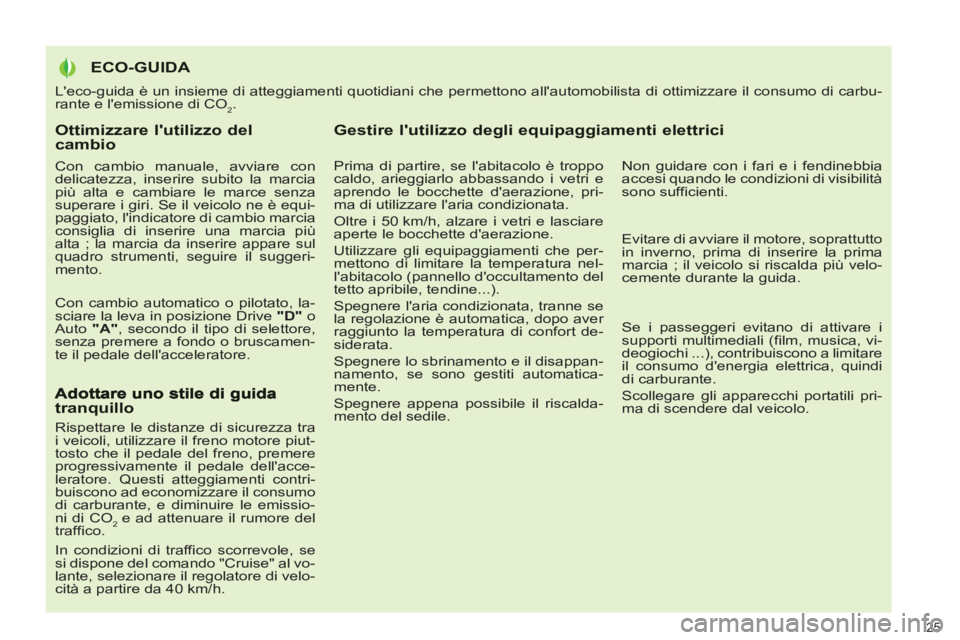 PEUGEOT 3008 2012.5  Manuale duso (in Italian) Ottimizzare lutilizzo del cambio 
   
Con cambio manuale, avviare con 
delicatezza, inserire subito la marcia 
più alta e cambiare le marce senza 
superare i giri. Se il veicolo ne è equi-
paggiato