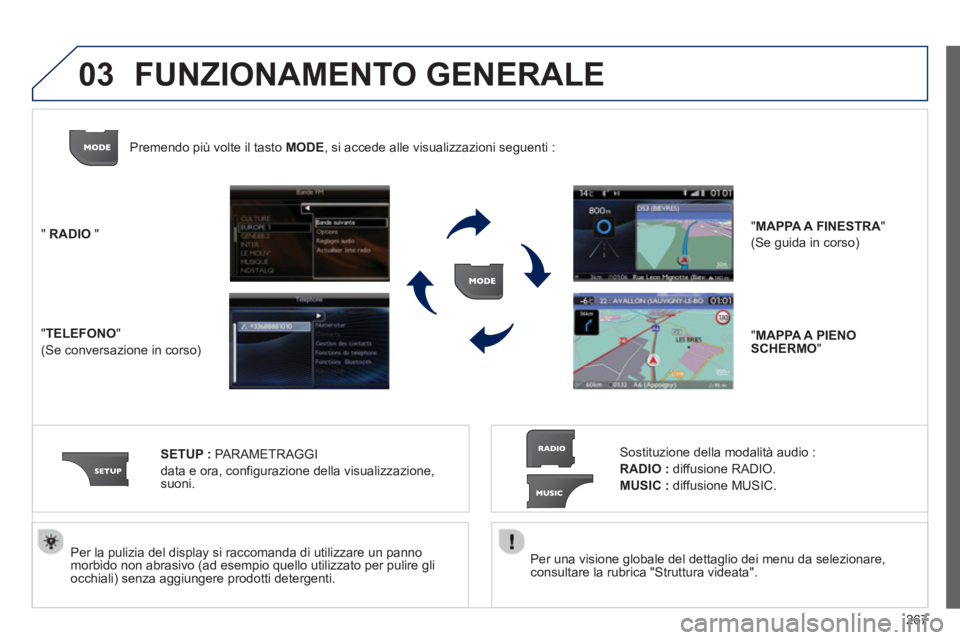 PEUGEOT 3008 2012.5 Manuale duso (in Italian) 267
03
Per una visione globale del dettaglio dei menu da selezionare,consultare la rubrica "Struttura videata".
Per la pulizia del displa
y si raccomanda di utilizzare un pannomorbido non abras PEUGEOT 3008 2012.5 Manuale duso (in Italian) 267
03
Per una visione globale del dettaglio dei menu da selezionare,consultare la rubrica "Struttura videata".
Per la pulizia del displa
y si raccomanda di utilizzare un pannomorbido non abras