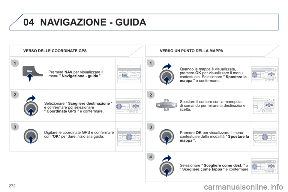 PEUGEOT 3008 2012.5 Manuale duso (in Italian) 272
04
Selezionare " Scegliere destinazione"e confermare poi selezionare" Coordinate GPS
" e confermare.
Di
gitare le coordinate GPS e confermarecon "
OK " per dare inizio alla guida. Pr
PEUGEOT 3008 2012.5 Manuale duso (in Italian) 272
04
Selezionare " Scegliere destinazione"e confermare poi selezionare" Coordinate GPS
" e confermare.
Di
gitare le coordinate GPS e confermarecon "
OK " per dare inizio alla guida. Pr