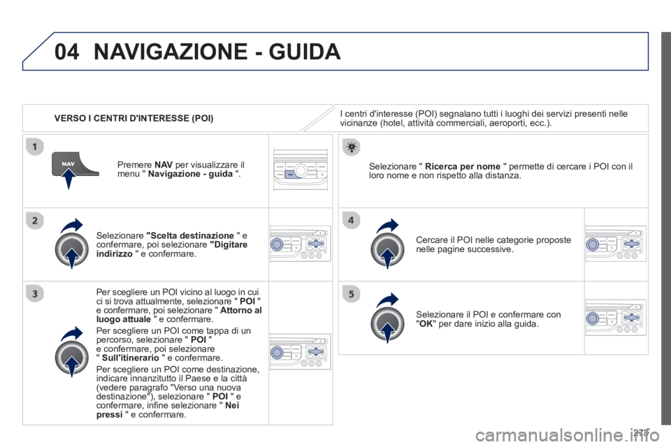 PEUGEOT 3008 2012.5 Manuale duso (in Italian) 273
04
VERSO I CENTRI DINTERESSE (POI)
NAVIGAZIONE - GUIDA
I centri dinteresse (POI) segnalano tutti i luoghi dei servizi presenti nelle
vicinanze (hotel, attività commerciali, aeroporti, ecc PEUGEOT 3008 2012.5 Manuale duso (in Italian) 273
04
VERSO I CENTRI DINTERESSE (POI)
NAVIGAZIONE - GUIDA
I centri dinteresse (POI) segnalano tutti i luoghi dei servizi presenti nelle
vicinanze (hotel, attività commerciali, aeroporti, ecc