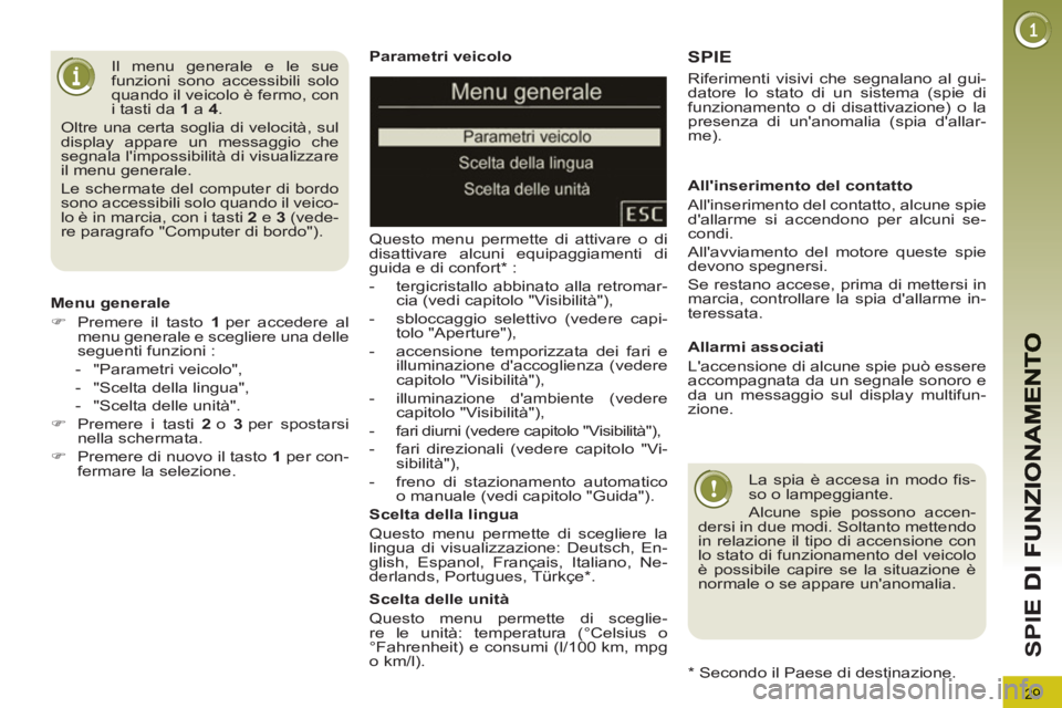 PEUGEOT 3008 2012.5 Manuale duso (in Italian) 29
SPI
Parametri veicolo
Questo menu permette di attivare o di
disattivare alcuni equipaggiamenti di
guida e di confort * :
- tergicristallo abbinato alla retromar-
cia (vedi capito PEUGEOT 3008 2012.5 Manuale duso (in Italian) 29
SPI
Parametri veicolo
Questo menu permette di attivare o di
disattivare alcuni equipaggiamenti di
guida e di confort * :
- tergicristallo abbinato alla retromar-
cia (vedi capito