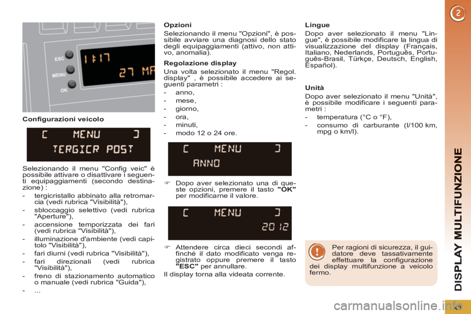 PEUGEOT 3008 2012.5 Manuale duso (in Italian) 43
D
IS
Configurazioni veicolo
Opzioni
Selezionando il menu "Opzioni", è pos-
sibile avviare una diagnosi dello stato
degli equipaggiamenti (attivo, non atti-
vo, anomalia).
Lingue
PEUGEOT 3008 2012.5 Manuale duso (in Italian) 43
D
IS
Configurazioni veicolo
Opzioni
Selezionando il menu "Opzioni", è pos-
sibile avviare una diagnosi dello stato
degli equipaggiamenti (attivo, non atti-
vo, anomalia).
Lingue