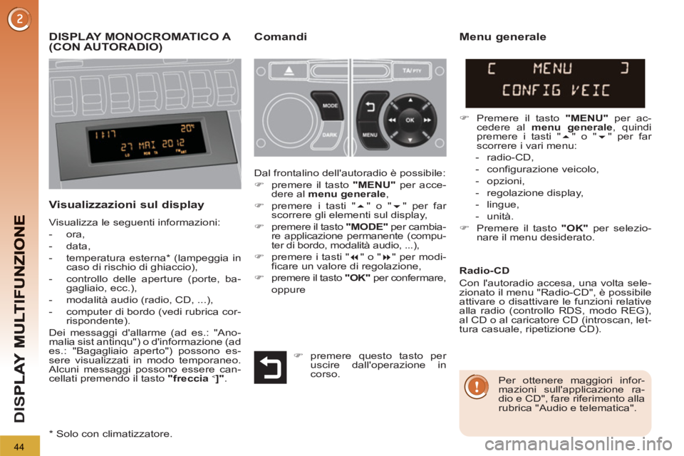 PEUGEOT 3008 2012.5 Manuale duso (in Italian) 44
D
IS
DISPLAY MONOCROMATICO A (CON AUTORADIO) Comandi
Visualizzazioni sul display
Visualizza le seguenti informazioni:
- ora,
- data,
- temper PEUGEOT 3008 2012.5 Manuale duso (in Italian) 44
D
IS
DISPLAY MONOCROMATICO A (CON AUTORADIO) Comandi
Visualizzazioni sul display
Visualizza le seguenti informazioni:
- ora,
- data,
- temper
