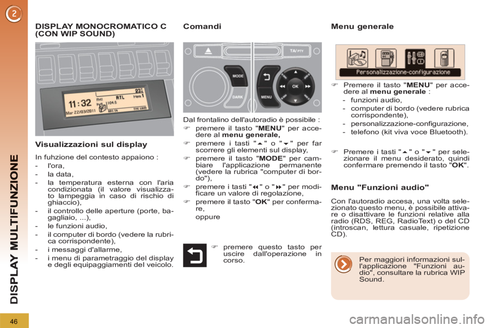 PEUGEOT 3008 2012.5  Manuale duso (in Italian) 46
D
IS
   
 
 
 
 
 
 
 
 
 
 
 
 
 
 
 
DISPLAY MONOCROMATICO C  (CON WIP SOUND) 
 Menu generale
   
Visualizzazioni sul display
 
In fuhzione del contesto appaiono : 
   
 
-  lora, 
   
-  la dat