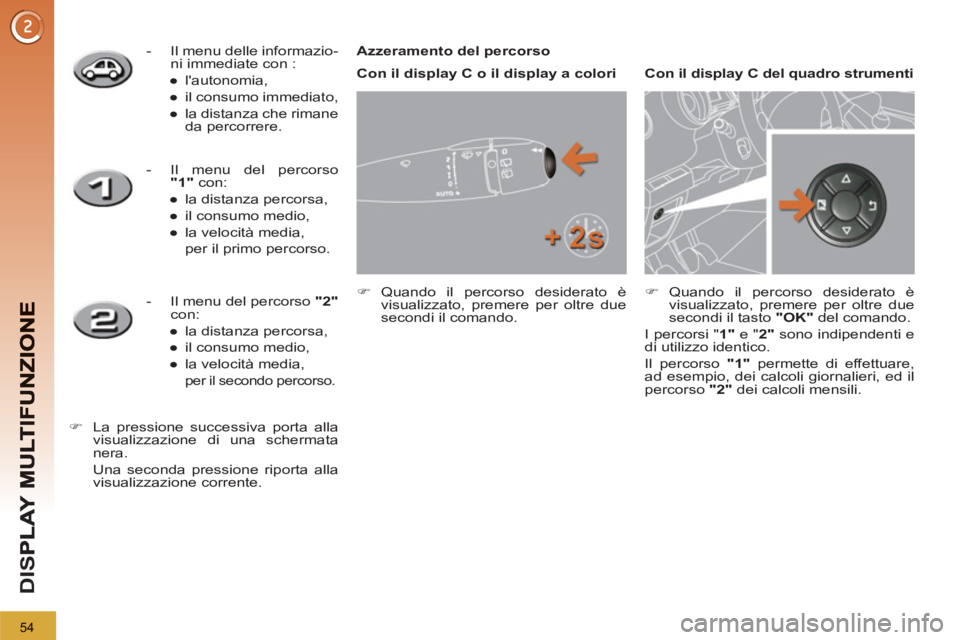 PEUGEOT 3008 2012.5  Manuale duso (in Italian) 54
D
IS
   
 
 
-   Il menu delle informazio-
ni immediate con : 
   
 
● 
 lautonomia, 
   
● 
  il consumo immediato, 
   
● 
  la distanza che rimane 
da percorrere.  
 
 
   
 
 
-   Il men