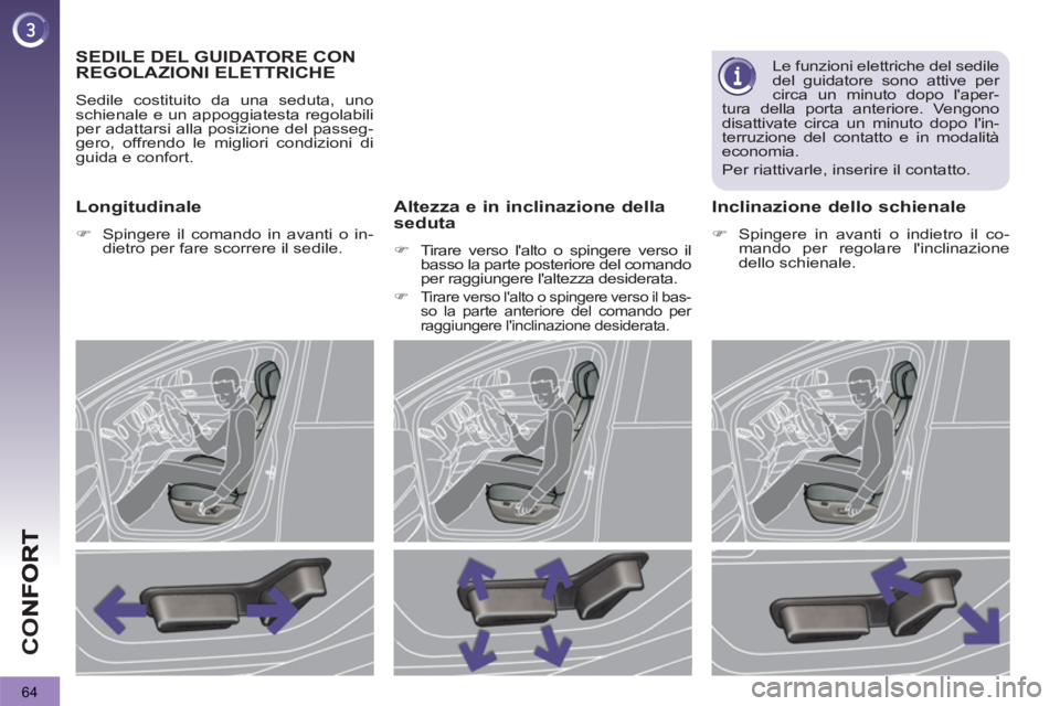 PEUGEOT 3008 2012.5  Manuale duso (in Italian) 64
CO
   
 
 
 
 
 
 
 
SEDILE DEL GUIDATORE CON 
REGOLAZIONI ELETTRICHE
  Sedile costituito da una seduta, uno 
schienale e un appoggiatesta regolabili 
per adattarsi alla posizione del passeg-
gero,