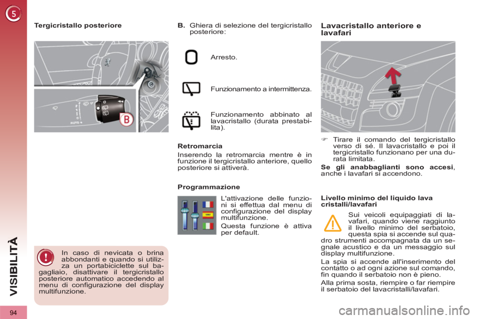 PEUGEOT 3008 2012.5 Manuale duso (in Italian) 94
VIS
Lavacristallo anteriore elavafari
B.
Ghiera di selezione del tergicristallo
posteriore:
Arresto.
Funzionamento a intermittenza.
Funzionamento abbinato al
lavacristall PEUGEOT 3008 2012.5 Manuale duso (in Italian) 94
VIS
Lavacristallo anteriore elavafari
B.
Ghiera di selezione del tergicristallo
posteriore:
Arresto.
Funzionamento a intermittenza.
Funzionamento abbinato al
lavacristall