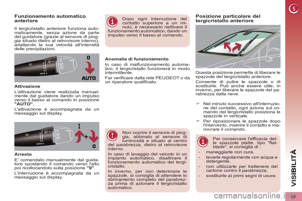 PEUGEOT 3008 2012.5 Manuale duso (in Italian) 95
VIS
Posizione particolare del tergicristallo anteriore Funzionamento automatico anteriore
Il tergicristallo anteriore funziona auto-
maticamente, senza azione da parte
del guidatore (grazie al PEUGEOT 3008 2012.5 Manuale duso (in Italian) 95
VIS
Posizione particolare del tergicristallo anteriore Funzionamento automatico anteriore
Il tergicristallo anteriore funziona auto-
maticamente, senza azione da parte
del guidatore (grazie al