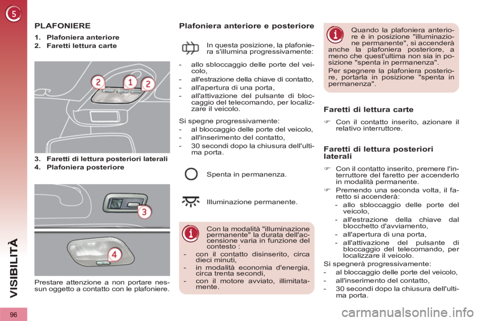 PEUGEOT 3008 2012.5 Manuale duso (in Italian) 96
VIS
PLAFONIERE
3.
Faretti di lettura posteriori laterali
4.
Plafoniera posteriore
Plafoniera anteriore e posteriore
In questa posizione, la plafonie PEUGEOT 3008 2012.5 Manuale duso (in Italian) 96
VIS
PLAFONIERE
3.
Faretti di lettura posteriori laterali
4.
Plafoniera posteriore
Plafoniera anteriore e posteriore
In questa posizione, la plafonie