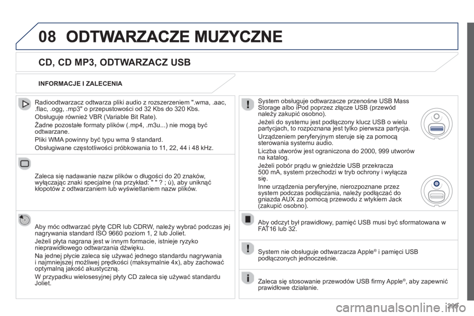 PEUGEOT 3008 2012.5  Instrukcja obsługi (in Polish) 299
08
   
CD, CD MP3, ODTWARZACZ USB 
 
 
Radioodtwarzacz odtwarza pliki audio z rozszerzeniem ".wma, .aac,.flac, .ogg, .mp3" o przepustowości od 32 Kbs do 320 Kbs. 
 
Obsługuje również VBR (Vari