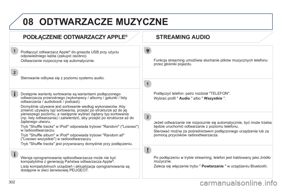 PEUGEOT 3008 2012.5  Instrukcja obsługi (in Polish) 302
08
STREAMING AUDIO
Funkcja streaming umożliwia słuchanie plików muzycznych telefonu
przez głośniki pojazdu.
Podłącz
yć telefon: patrz rozdział "TELEFON".
W
ybrać profil "  Audio 
 " albo