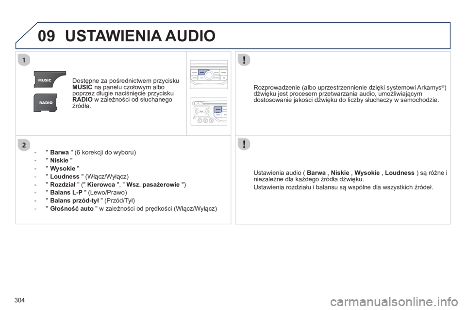 PEUGEOT 3008 2012.5  Instrukcja obsługi (in Polish) 304
09USTAWIENIA AUDIO
Dostępne za pośrednictwem przycisku MUSICna panelu czołowym albo
poprzez długie naciśnięcie przyciskuRADIOw zależności od słuchanego
źródła.  
-  "  Barwa" 
(6 korek