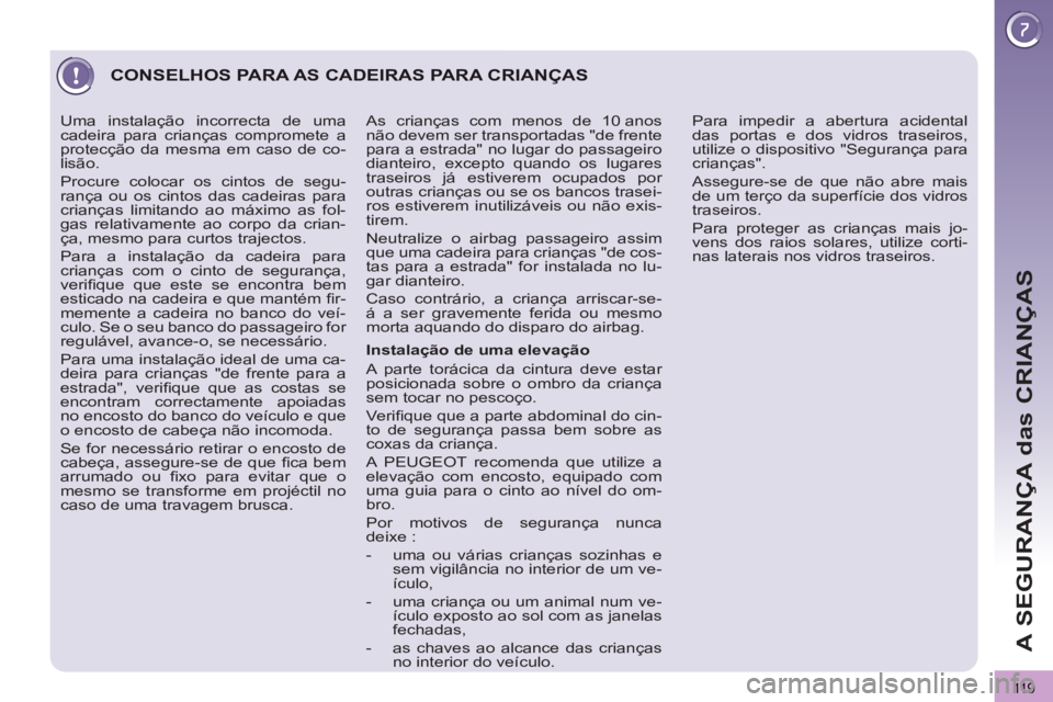 PEUGEOT 3008 2012.5 Manual de utilização (in Portuguese) 119
A SEGURANÇA das CRIANÇAS
CONSELHOS PARA AS CADEIRAS PARA CRIANÇAS
Instalação de uma elevação
A parte torácica da cintura deve estar
posicionada sobre o ombro da criança
sem tocar PEUGEOT 3008 2012.5 Manual de utilização (in Portuguese) 119
A SEGURANÇA das CRIANÇAS
CONSELHOS PARA AS CADEIRAS PARA CRIANÇAS
Instalação de uma elevação
A parte torácica da cintura deve estar
posicionada sobre o ombro da criança
sem tocar