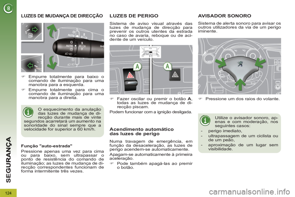 PEUGEOT 3008 2012.5 Manual de utilização (in Portuguese) 124
SE
G
LUZES DE MUDANÇA DE DIRECÇÃO
O esquecimento da anulação
das luzes de mudança de di-
recção durante mais de vinte
segundos acarretará um aumento na PEUGEOT 3008 2012.5 Manual de utilização (in Portuguese) 124
SE
G
LUZES DE MUDANÇA DE DIRECÇÃO
O esquecimento da anulação
das luzes de mudança de di-
recção durante mais de vinte
segundos acarretará um aumento na