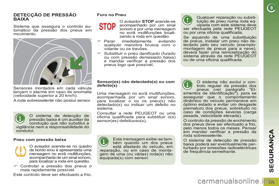 PEUGEOT 3008 2012.5 Manual de utilização (in Portuguese) 125
SE
G
DETECÇÃO DE PRESSÃO
BAIXA
Sistema que assegura o controlo au-
tomático da pressão dos pneus em
m
ovimento.
Qualquer reparação ou substi-tuição de pneu numa ro PEUGEOT 3008 2012.5 Manual de utilização (in Portuguese) 125
SE
G
DETECÇÃO DE PRESSÃO
BAIXA
Sistema que assegura o controlo au-
tomático da pressão dos pneus em
m
ovimento.
Qualquer reparação ou substi-tuição de pneu numa ro