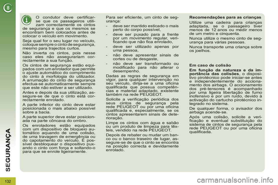 PEUGEOT 3008 2012.5  Manual de utilização (in Portuguese) 132
SE
G
O condutor deve certiﬁ car-se que os passageiros utili-zam correctamente os cintosde seguranÁa e que os mesmos seencontram bem colocados antes decolocar o veÌculo em movimento.
 Seja qual