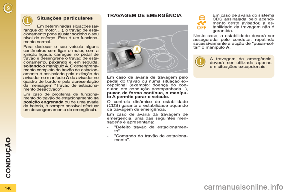 PEUGEOT 3008 2012.5 Manual de utilização (in Portuguese) 140
CO
Situações particulares
Em determinadas situações (ar-ranque do motor, ...), o travão de esta-cionamento pode ajustar sozinho o seunível de esforço. Este é um funciona-mento normal. PEUGEOT 3008 2012.5 Manual de utilização (in Portuguese) 140
CO
Situações particulares
Em determinadas situações (ar-ranque do motor, ...), o travão de esta-cionamento pode ajustar sozinho o seunível de esforço. Este é um funciona-mento normal.