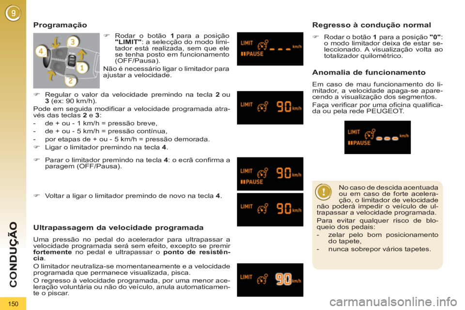 PEUGEOT 3008 2012.5 Manual de utilização (in Portuguese) 150
CO
No caso de descida acentuada
ou em caso de forte acelera-
ção, o limitador de velocidade
não poderá impedir o veículo de ul-
trapassar a velocidade programada.
Para evitar qualque PEUGEOT 3008 2012.5 Manual de utilização (in Portuguese) 150
CO
No caso de descida acentuada
ou em caso de forte acelera-
ção, o limitador de velocidade
não poderá impedir o veículo de ul-
trapassar a velocidade programada.
Para evitar qualque