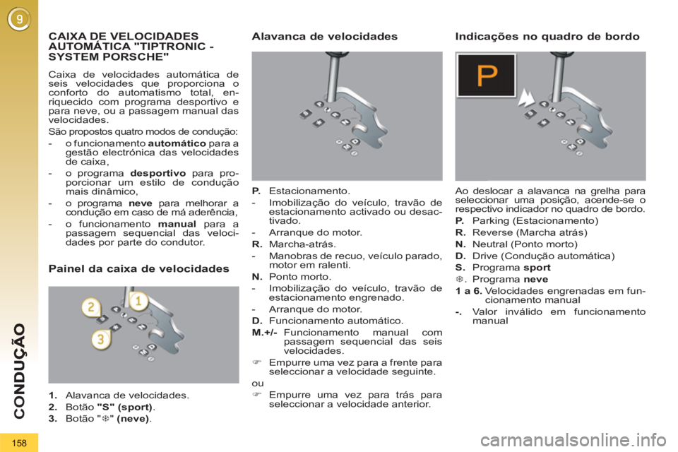 PEUGEOT 3008 2012.5  Manual de utilização (in Portuguese) 158
CO
   
 
 
 
 
 
 
 
 
 
 
 
 
 
CAIXA DE VELOCIDADES 
AUTOMÁTICA "TIPTRONIC - 
SYSTEM PORSCHE" 
 Caixa de velocidades automática de
seis velocidades que proporciona o
conforto do automatismo to
