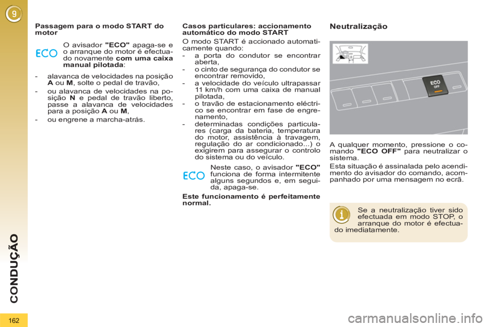 PEUGEOT 3008 2012.5  Manual de utilização (in Portuguese) 162
CO
   
Passagem para o modo START do 
motor 
  O avisador  "ECO" 
 apaga-se e 
o arranque do motor é efectua-
do novamente  com uma caixa 
manual pilotada 
: 
   
 
-   alavanca de velocidades na