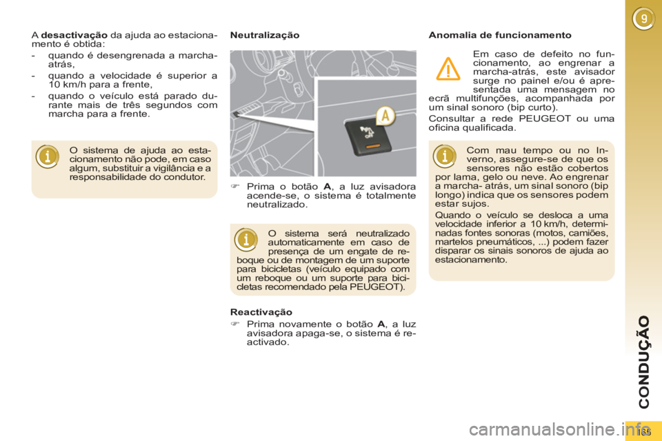 PEUGEOT 3008 2012.5  Manual de utilização (in Portuguese) 165
CO
O sistema de ajuda ao esta-cionamento não pode, em casoalgum, substituir a vigilância e aresponsabilidade do condutor.     A desactiva
ção da ajuda ao estaciona-mento é obtida: 
-quando é