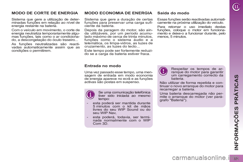 PEUGEOT 3008 2012.5 Manual de utilização (in Portuguese) 201
INFORMAÇÕES PRÁTICAS
Respeitar os tempos de ar-ranque do motor para garantir um carregamento correcto dabateria.
Não utilizar de forma repetida e con-tinuar o novo arranque do motor parareca PEUGEOT 3008 2012.5 Manual de utilização (in Portuguese) 201
INFORMAÇÕES PRÁTICAS
Respeitar os tempos de ar-ranque do motor para garantir um carregamento correcto dabateria.
Não utilizar de forma repetida e con-tinuar o novo arranque do motor parareca
