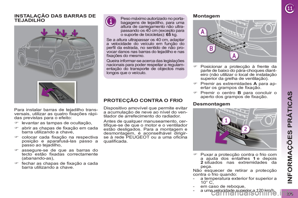 PEUGEOT 3008 2012.5  Manual de utilização (in Portuguese) 205
INFORMAÇÕES PRÁTICAS
   
 
 
 
 
 
 
 
 
 
 
INSTALAÇÃO DAS BARRAS DE 
TEJADILHO Peso máximo autorizado no porta-bagagens de tejadilho, para uma altura de carregamento não ultra-passando os